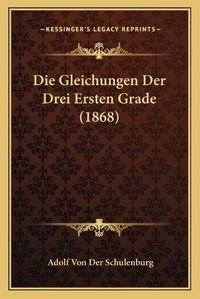 Cover image for Die Gleichungen Der Drei Ersten Grade (1868)