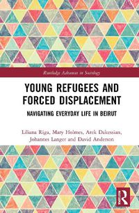 Cover image for Young Refugees and Forced Displacement: Navigating Everyday Life in Beirut