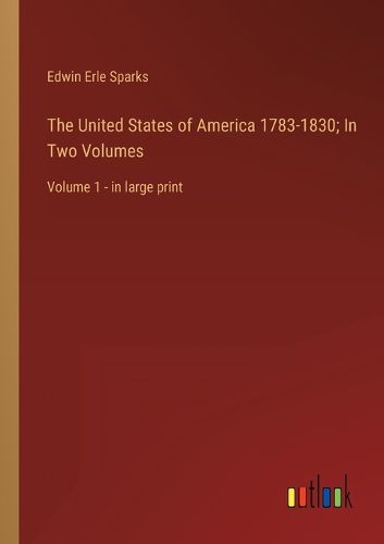 Cover image for The United States of America 1783-1830; In Two Volumes