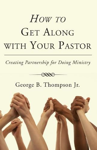 How to Get Along with Your Pastor: Creating Partnership for Doing Ministry