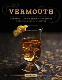 Cover image for Vermouth: The Revival of the Spirit that Created America's Cocktail Culture