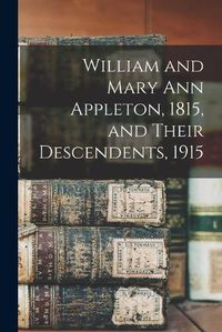 Cover image for William and Mary Ann Appleton, 1815, and Their Descendents, 1915