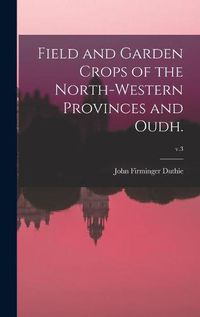 Cover image for Field and Garden Crops of the North-western Provinces and Oudh.; v.3