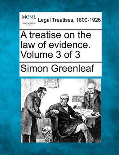 Cover image for A Treatise on the Law of Evidence. Volume 3 of 3