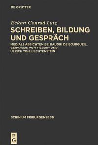 Cover image for Schreiben, Bildung Und Gesprach: Mediale Absichten Bei Baudri de Bourgueil, Gervasius Von Tilbury Und Ulrich Von Liechtenstein