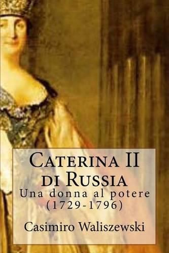 Cover image for Caterina II di Russia: Una donna al potere (1729-1796)