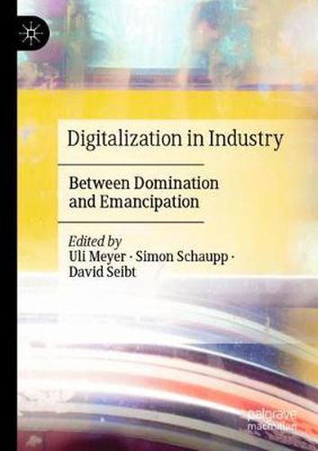 Digitalization in Industry: Between Domination and Emancipation