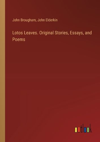 Lotos Leaves. Original Stories, Essays, and Poems