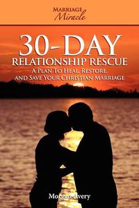 Cover image for 30-Day Relationship Rescue - A Plan to Heal, Restore, and Save Your Christian Marriage (Marriage Miracle Series)