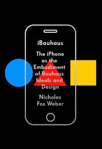 Cover image for iBauhaus: The iPhone as the Embodiment of Bauhaus Ideals and Design