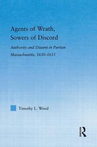 Cover image for Agents of Wrath, Sowers of Discord: Authority and Dissent in Puritan Massachusets, 1630-1655