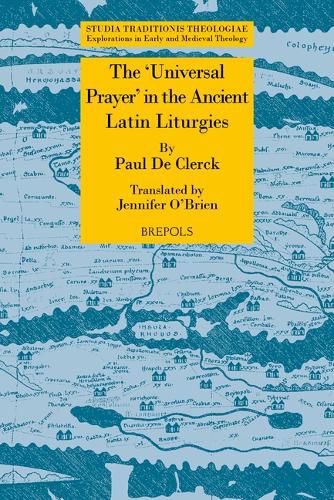 Cover image for The 'Universal Prayer' in the Ancient Latin Liturgies. Patristic Evidence and Liturgical Texts
