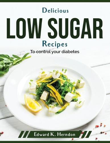 Cover image for Delicious low sugar recipes: To control your diabetes