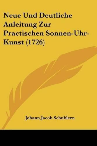 Cover image for Neue Und Deutliche Anleitung Zur Practischen Sonnen-Uhr-Kunst (1726)