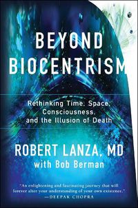 Cover image for Beyond Biocentrism: Rethinking Time, Space, Consciousness, and the Illusion of Death