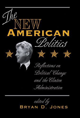 The New American Politics: Reflections On Political Change And The Clinton Administration