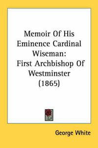 Cover image for Memoir of His Eminence Cardinal Wiseman: First Archbishop of Westminster (1865)