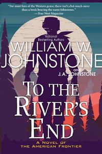 Cover image for To the River's End: A Thrilling Western Novel of the American Frontier