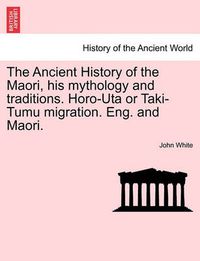 Cover image for The Ancient History of the Maori, His Mythology and Traditions. Horo-Uta or Taki-Tumu Migration. Eng. and Maori. Vol. V.