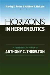 Cover image for Horizons in Hermeneutics: A Festschrift in Honor of Anthony C. Thiselton