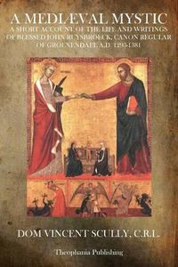 Cover image for A Mediaeval Mystic: A Short Account of the Life and Writings of Blessed John Ruysbroeck, Canon Regular of Groenendael A.D. 1293-1381