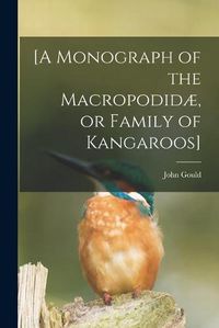 Cover image for [A Monograph of the Macropodidae, or Family of Kangaroos]