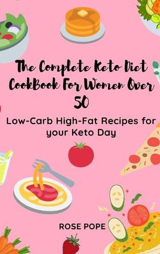 Cover image for The Complete Keto Diet CookBook For Women Over 50: Low-Carb High-Fat Recipes for your Keto Day