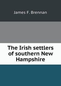 Cover image for The Irish settlers of southern New Hampshire