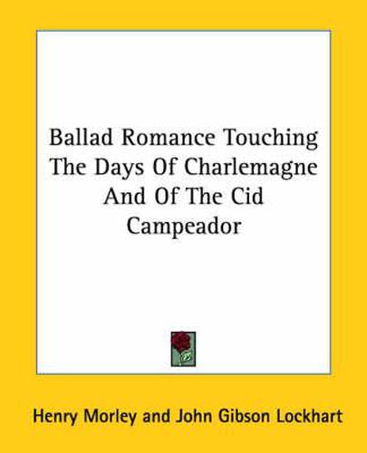 Cover image for Ballad Romance Touching the Days of Charlemagne and of the Cid Campeador