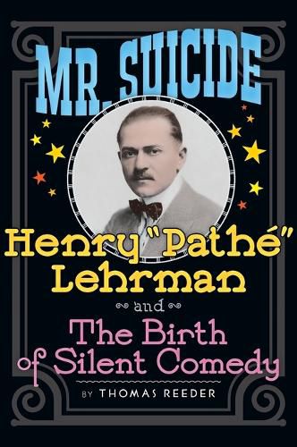 Mr. Suicide: Henry  Pathe  Lehrman and Th e Birth of Silent Comedy (hardback)