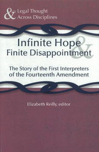 Cover image for Infinite Hope & Finite Disappointment: The Story of the First Interpreters of the Fourteenth Amendment