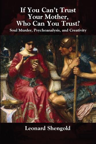 Cover image for If You Can't Trust Your Mother, Whom Can You Trust?: Soul Murder, Psychoanalysis and Creativity