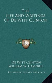 Cover image for The Life and Writings of de Witt Clinton