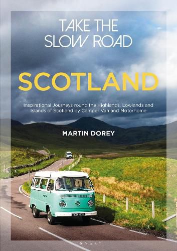 Take the Slow Road: Scotland: Inspirational Journeys Round the Highlands, Lowlands and Islands of Scotland by Camper Van and Motorhome