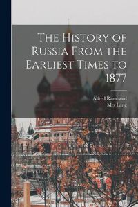 Cover image for The History of Russia From the Earliest Times to 1877