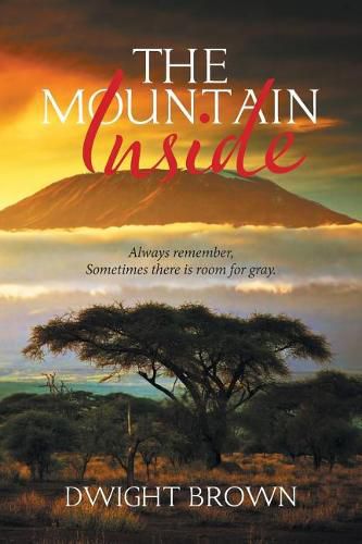 Cover image for The Mountain Inside: Always Remember, Sometimes There Is Room for Gray.