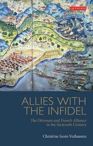 Cover image for Allies with the Infidel: The Ottoman and French Alliance in the Sixteenth Century