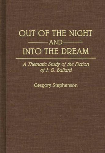 Out of the Night and Into the Dream: Thematic Study of the Fiction of J.G. Ballard