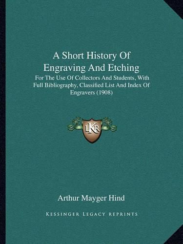 A Short History of Engraving and Etching: For the Use of Collectors and Students, with Full Bibliography, Classified List and Index of Engravers (1908)