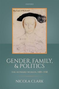 Cover image for Gender, Family, and Politics: The Howard Women, 1485-1558