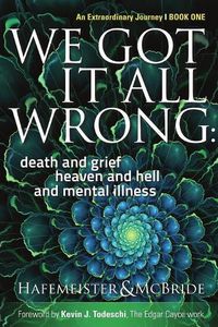 Cover image for We Got It All Wrong: death and grief, heaven and hell, and mental illness