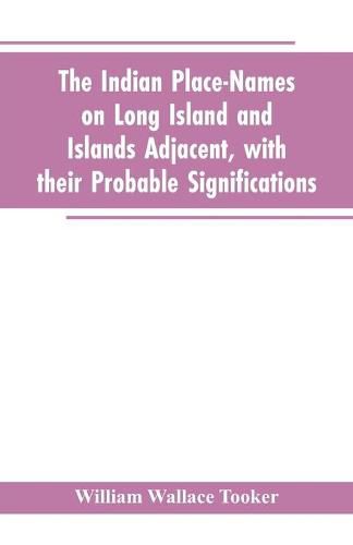 Cover image for The Indian place-names on Long Island and Islands adjacent, with their probable significations