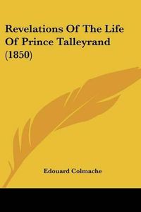 Cover image for Revelations of the Life of Prince Talleyrand (1850)