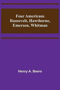 Cover image for Four Americans Roosevelt, Hawthorne, Emerson, Whitman