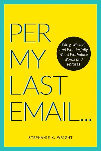 Cover image for Per My Last Email: Witty, Wicked, and Wonderfully Weird Workplace Words and Phrases