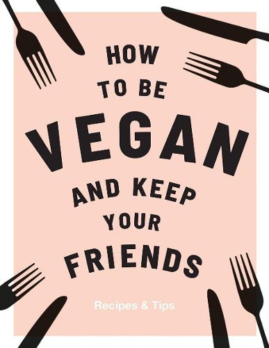 How to be Vegan and Keep Your Friends: Recipes & Tips
