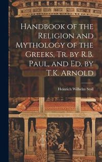 Cover image for Handbook of the Religion and Mythology of the Greeks, Tr. by R.B. Paul, and Ed. by T.K. Arnold