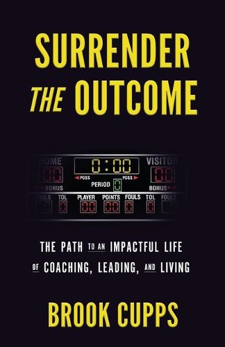 Cover image for Surrender The Outcome: The Path to an Impactful Life of Coaching, Leading, and Living