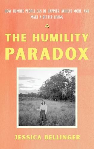 Cover image for The Humility Paradox: How Humble People Can Be Happier, Achieve More, and Make a Better Living