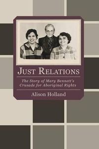 Cover image for Just Relations: The Story of Mary Bennett's Crusade for Aboriginal Rights